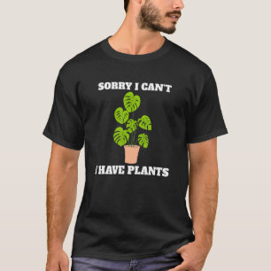 Sorry I Can't I Have Plants Florist Plant Gardene T-Shirt