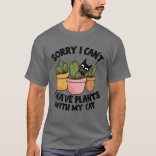 Sorry I Can't I Have Plants With My Cat Plant Dadd T-Shirt