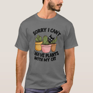 Sorry I Can't I Have Plants With My Cat Plant Dadd T-Shirt