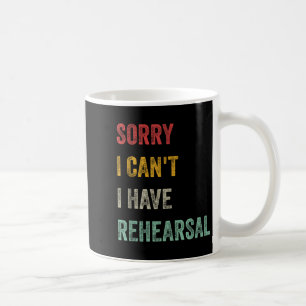 Sorry I Can't I Have Rehearsal Coffee Mug