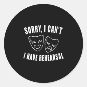 Sorry I Can't I Have Rehearsal _ Theater Drama Mas Classic Round Sticker