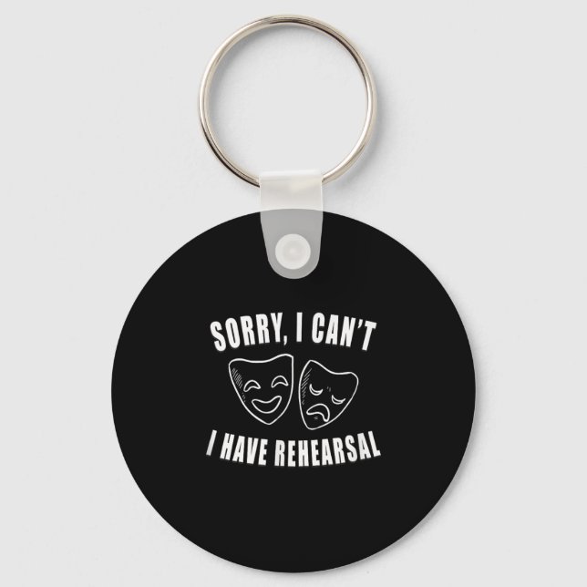 Sorry I Can't I Have Rehearsal _ Theater Drama Mas Key Ring (Front)
