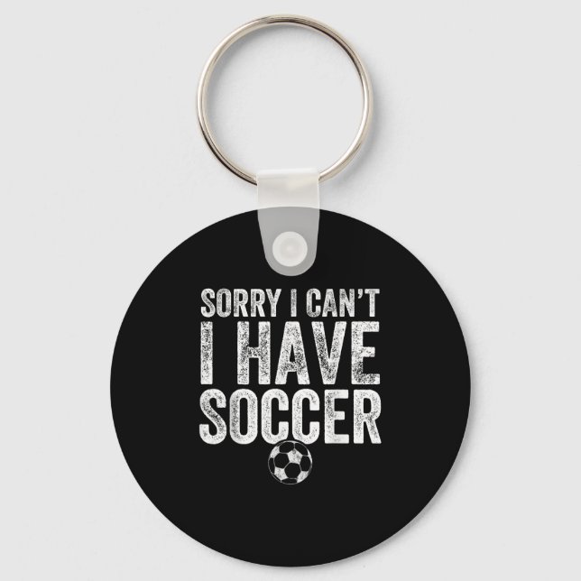 Sorry I Can't I Have Soccer - Soccer Player Gift  Key Ring (Front)