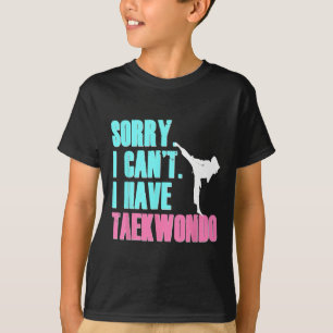 Sorry I Can't I Have Taekwondo Daughter Shirt Tae