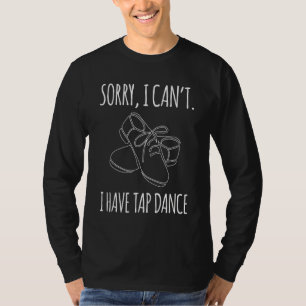 Sorry I Cant I Have Tap Dance T-Shirt