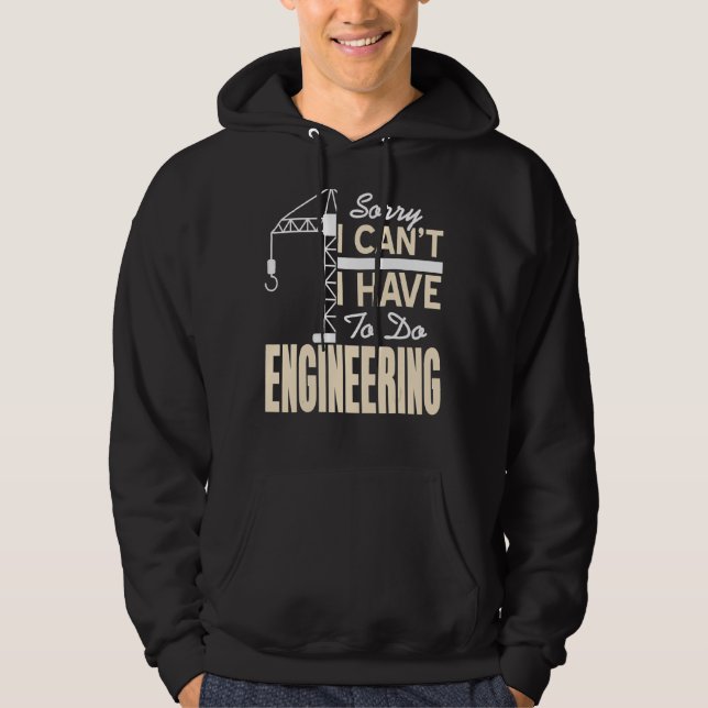 Sorry I Can't I Have To Do Engineering Fun Present Hoodie (Front)