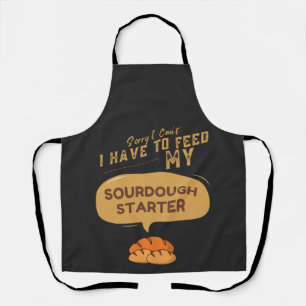 Sorry I Can't I Have To Feed My Sourdough Starter  Apron