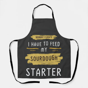 Sorry I Can't I Have To Feed My Sourdough Starter  Apron