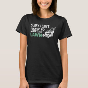 Sorry I Can't I Have To Mow Lawn Mower Lawn Mowing T-Shirt