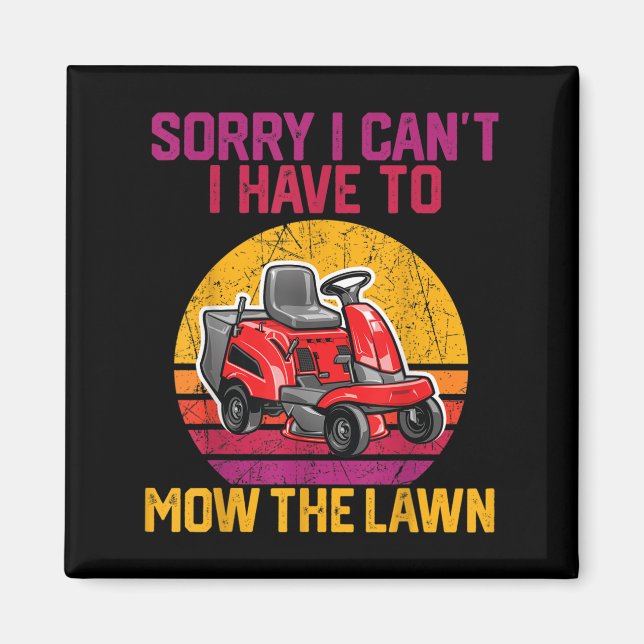 Sorry I Can't I Have To Mow The Lawn  Magnet (Front)