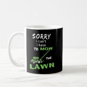 Sorry I Can't I Have To Mow The Lawn - Mowing Coffee Mug