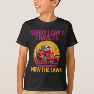 Sorry I Can't I Have To Mow The Lawn T-Shirt