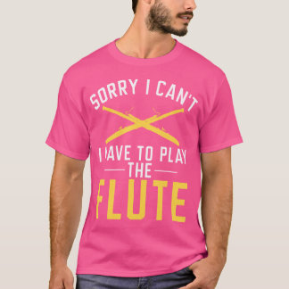 Sorry I Cant I Have To Play The Flute T-Shirt