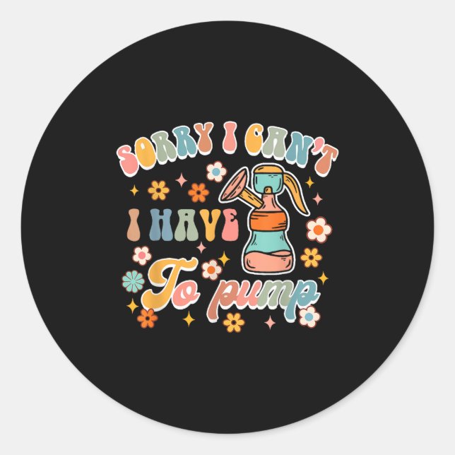 Sorry I Can't I Have To Pump Funny Breastfeeding M Classic Round Sticker (Front)