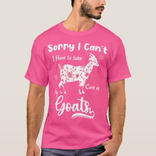 Sorry I Can'T I Have To Take Care Of My Goats Funn T-Shirt