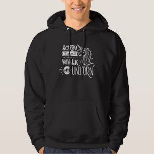 Sorry I cant I have to walk My Unicorn Hoodie