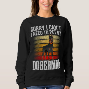 Sorry I Can't I Need To Pet My Doberman Puppy Do Sweatshirt