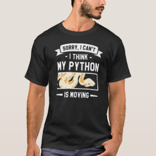 Sorry I Can't I Think My Python Is Moving Pythons T-Shirt