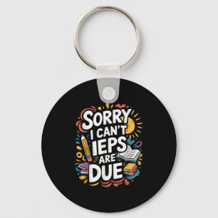 Sorry I Can't Ieps Are Due Cute Elementary Teacher Key Ring