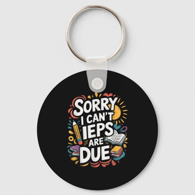 Sorry I Can't Ieps Are Due Cute Elementary Teacher Key Ring (Front)