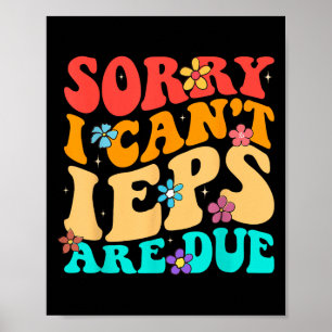 Sorry I Can't Ieps Are Due Cute Elementary Teacher Poster