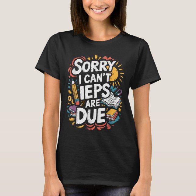 Sorry I Can't Ieps Are Due Cute Elementary Teacher T-Shirt (Front)