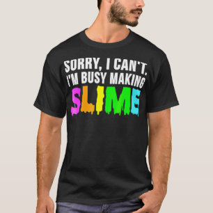 Sorry I Cant Im Busy Making Slime Slime Meme Tee 