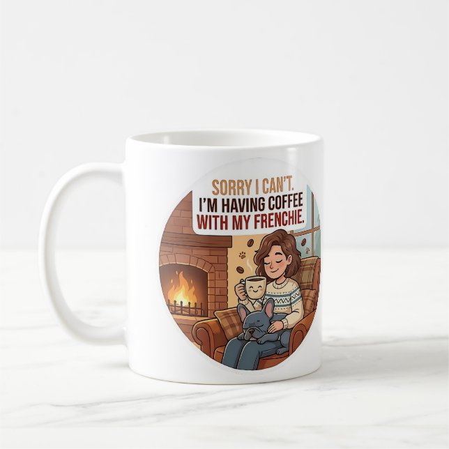 Sorry I Can't I'm Having Coffee With My Frenchie Mug (Left)
