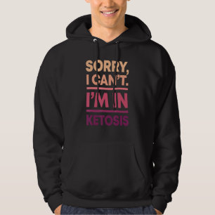 Sorry I Can't I'm In Ketosis Keto Diet Ketogenic L Hoodie