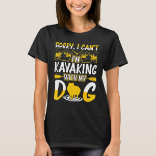 Sorry I Cant Im Kayaking With My Dog T-Shirt