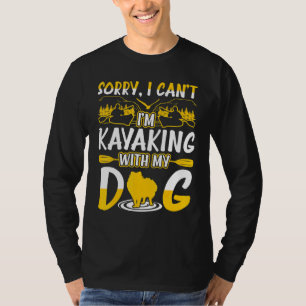 Sorry I Cant Im Kayaking With My Dog T-Shirt