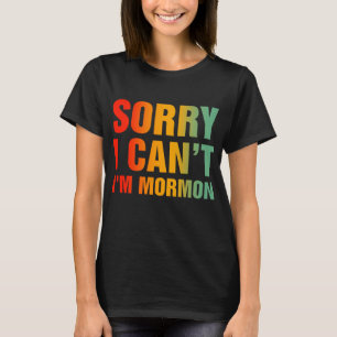 Sorry I Can't I'm Mormon T-Shirt