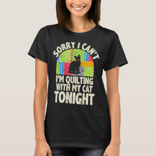 Sorry I Can't I'm Quilting With My Cat Tonight Fun T-Shirt