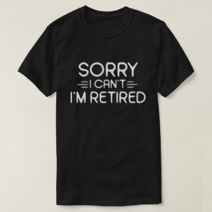 Sorry I Can't I'm Retired Funny Retirement Gift T-Shirt