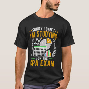 Sorry I Can't I'm Studying for CPA Exam Funny CPA  T-Shirt