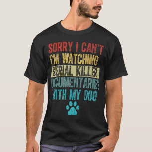 Sorry I Can't I'm Watching Serial Killer T-Shirt