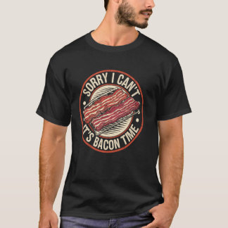 Sorry I Can't It's Bacon Time BBQ Funny Bacon Love T-Shirt