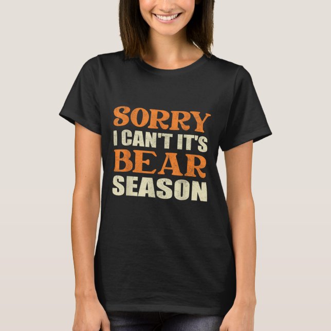 Sorry I Can't It's Bear Season Funny Tees For Hunt (Front)