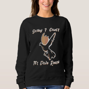 Sorry I Cant It's Dove Reason Pigeons Dove Birds Sweatshirt