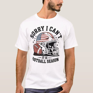 Sorry I Can't It's Football Season Funny Quote T-Shirt