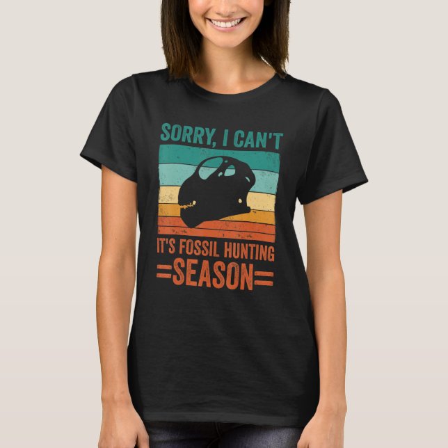 Sorry I Can't It's Fossil Hunting Season Dinosaur  T-Shirt (Front)