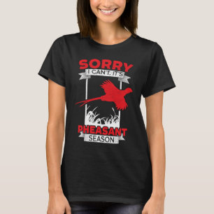 Sorry I Can't It's Pheasant Season Pheasant Huntin T-Shirt