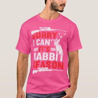 Sorry I Cant Its Rabbit Season Hunting Lover Funny T-Shirt
