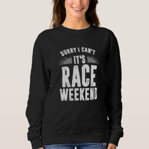 Sorry I Can't It's Race Weekend Go Kart Racer Sweatshirt