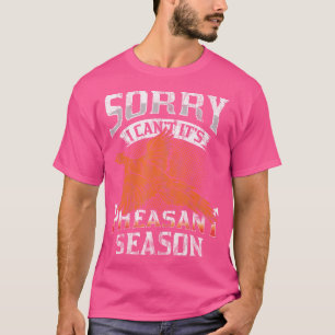 Sorry I Can'T It'S Season Pheasant Season Hunting T-Shirt