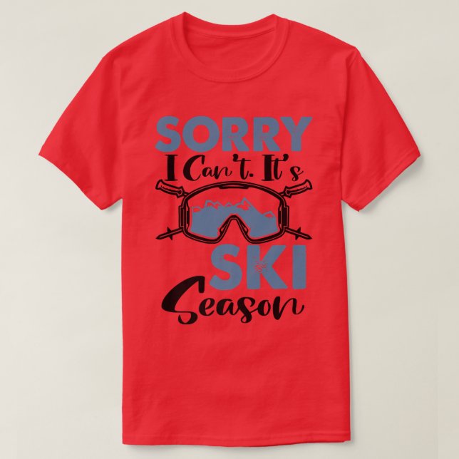 Sorry I Can't It's Ski Season, Winter Sports Snow  T-Shirt (Design Front)