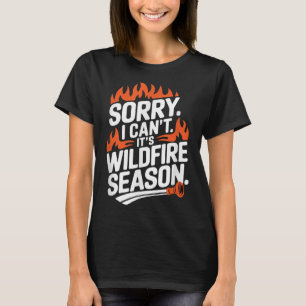 Sorry I Can't It's Wildfire Season, Forrest Firefi T-Shirt