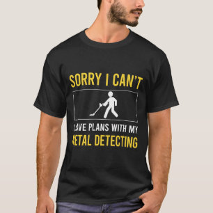Sorry I Cant Metal Detecting Detectorist T-Shirt
