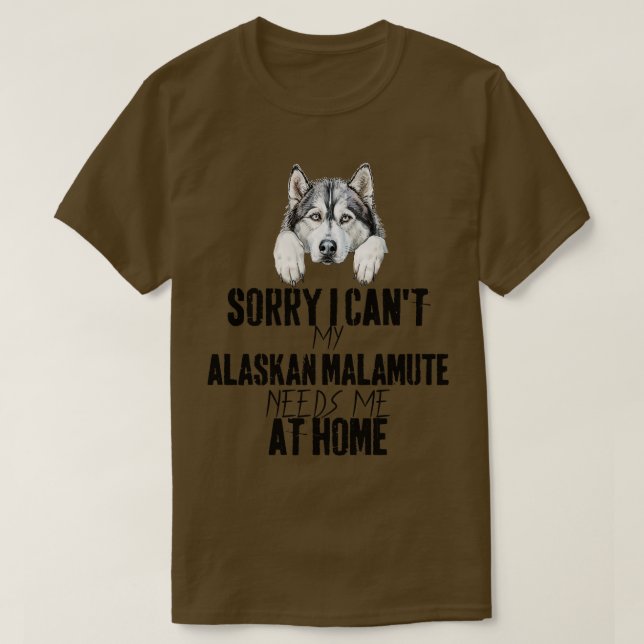 sorry i cant my alaskan malamute needs me at home  T-Shirt (Design Front)