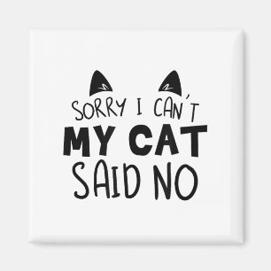 Sorry I Can't My Cat Said No Funny Cat Owner For M Magnet